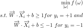  \begin{aligned}\min _{\left| \omega \right| }f\left( \omega \right) \\ s.t.\ \overrightarrow {W}\cdot \overrightarrow {X_i}+b\geq 1 for\ y_{i }=+1\ and \\ \overrightarrow {W}\cdot \overrightarrow {X_i}+b\leq -1\ for\ y_{i }=-1 \end{aligned}