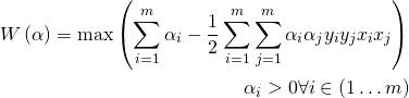  \begin{aligned}W\left( \alpha \right) =\max \left( \sum ^{m}_{i=1}\alpha _{i}-\dfrac {1}{2}\sum ^{m}_{i=1}\sum ^{m}_{j=1}\alpha _{i}\alpha _{j}y_{i}y_{j}x_{i}x_{j}\right) \\ \alpha _{i} >0\forall i\in \left( 1\ldots m\right) \end{aligned}