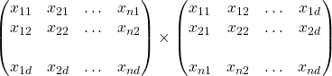 \begin{pmatrix} x_{11} & x_{21} & \ldots & x_{n1} \\ x_{12} & x_{22} & \ldots & x_{n2} \\ & & & \\ x_{1d} & x_{2d}& \ldots & x_{nd} \end{pmatrix}&\times  \begin{pmatrix} x_{11} & x_{12} & \ldots & x_{1d} \\ x_{21} & x_{22} & \ldots & x_{2d} \\ & & & \\ x_{n1} & x_{n2}& \ldots & x_{nd} \end{pmatrix}