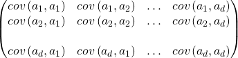 \begin{pmatrix} cov\left(a_{1},a_{1}\right) & cov\left(a_{1},a_{2}\right)  & \ldots & cov\left(a_{1},a_{d}\right) \\ cov\left(a_{2},a_{1}\right) & cov\left(a_{2},a_{2}\right)  & \ldots & cov\left(a_{2},a_{d}\right) \\ & & & \\ cov\left(a_{d},a_{1}\right) & cov\left(a_{d},a_{1}\right)  & \ldots & cov\left(a_{d},a_{d}\right) \end{pmatrix}