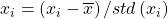 x_{i}=\left( x_{i}-\overline{x}\right) /std\left( x_{i}\right) 